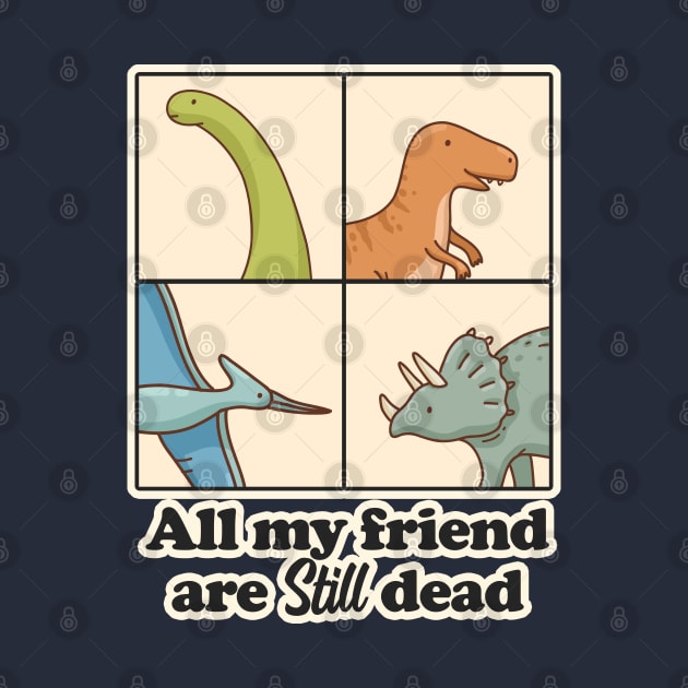 All my Friend are Dead Funny Sayings Dinosaur by FFAFFF