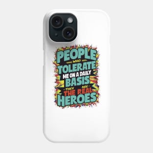 People Who Tolerate Me On A Daily Basis Are The Real Heroes Phone Case