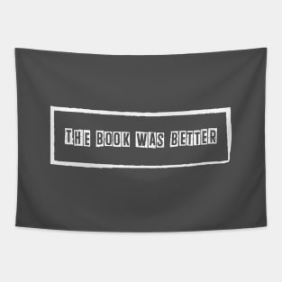 The book was better (the book is always better) Tapestry