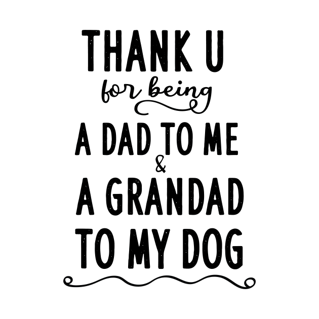 Thank u for being a dad to me and a grandad to my dog by AwesomeHumanBeing