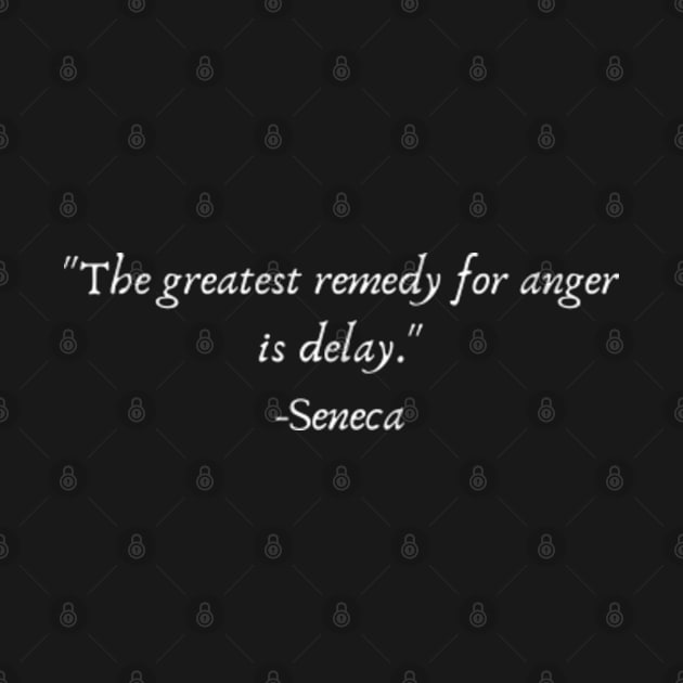 "The greatest remedy for anger is delay." by Come On In And See What You Find