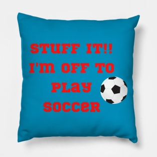 Funny "StuffIt!! I'm off to play Soccer" Pillow