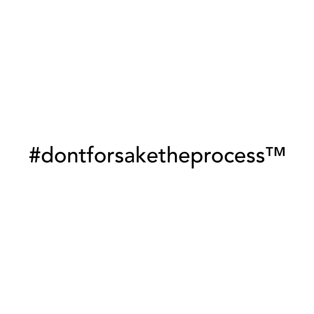 #dontforsaketheprocess by Notable 'Nalia