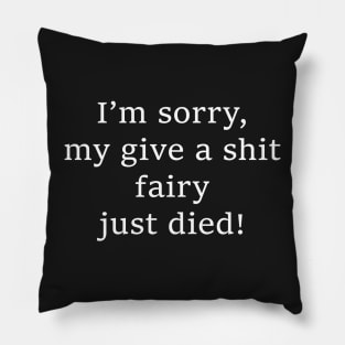 I'm sorry, my give a shit fairy just died Pillow