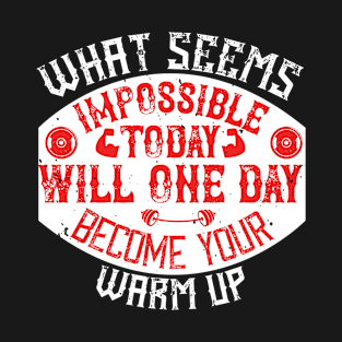 What seems impossible today will one day become your warm-up T-Shirt