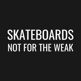 Skateboards Not For The Weak T-Shirt
