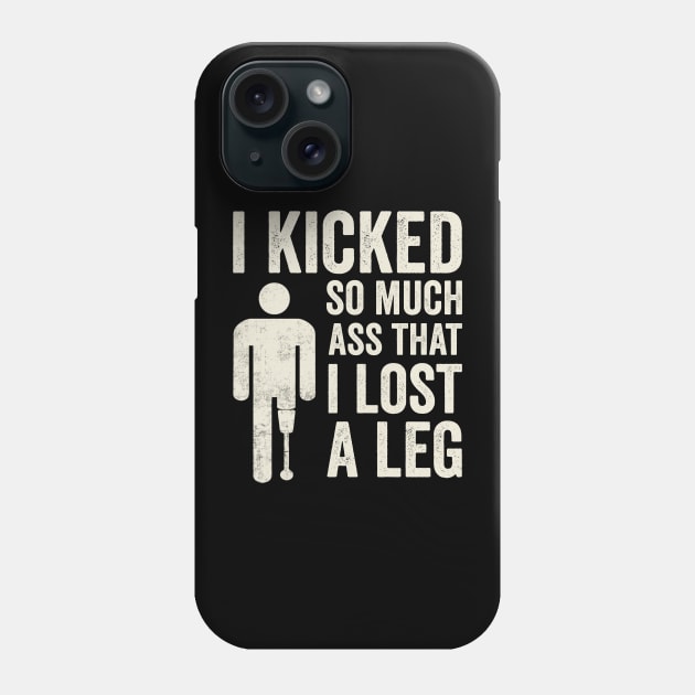 I Kicked So Much Ass Funny Amputee Humor Phone Case by Visual Vibes