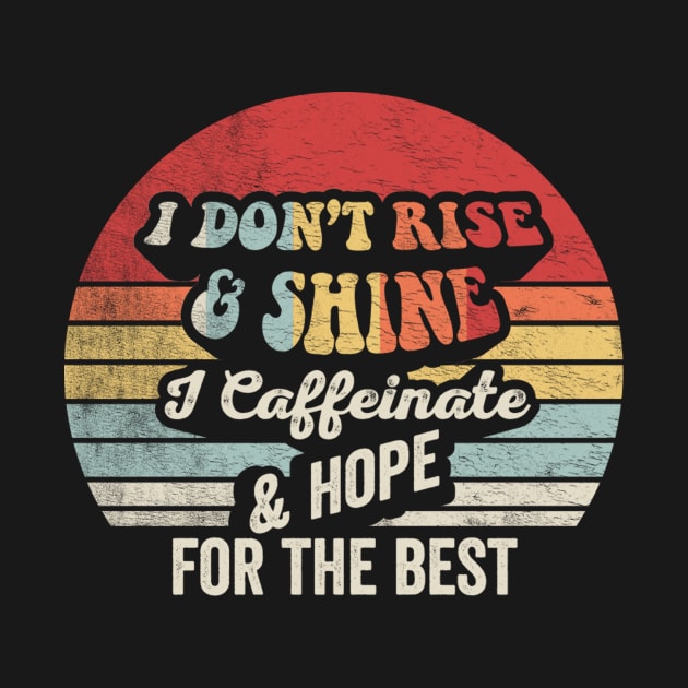 Retro Vintage I Don't Rise And Shine I Caffeinate And Hope For The Best Funny Coffee Lover by SomeRays