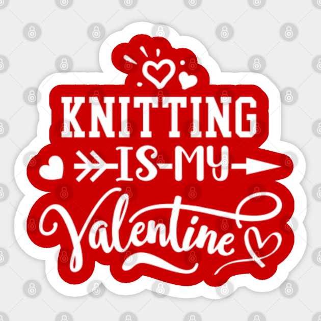 Cute Knitting Is My Valentine Gift For Her Him Valentines Day Gift Ideas For Her Him Sticker Teepublic No one knows this better than an avid knitter. teepublic