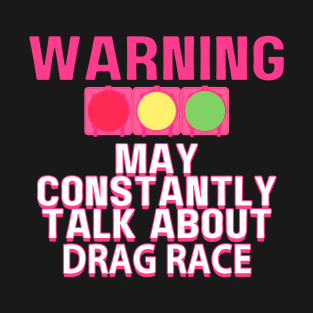 Warning May Constantly Talk About Drag Race. Collab with RbPro T-Shirt