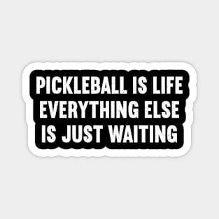 Pickleball is Life, Everything Else is Just Waiting Magnet