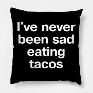 I've never been sad eating tacos Pillow