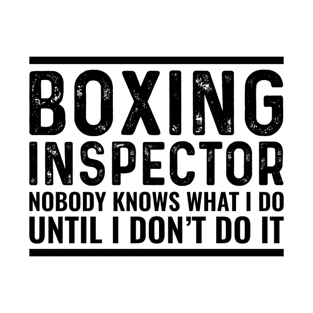 Boxing Inspector Nobody Knows What I Do Until I Don't Do It by Saimarts