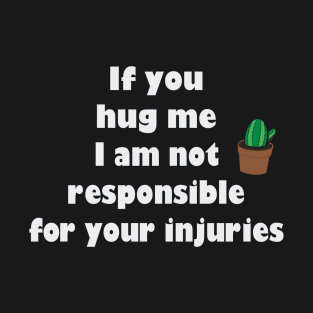 If you hug me I’m not responsible for your injuries cactus T-Shirt