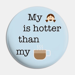 My girl is hotter than my coffee Pin