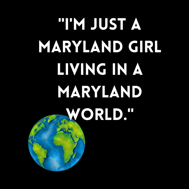 I'M JUST A MARYLAND GIRL LIVING IN A MARYLAND WORLD DESIGN by The C.O.B. Store