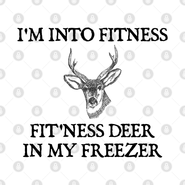 I'm Into Fitness Fit'ness Deer In My Freezer by  hal mafhoum?
