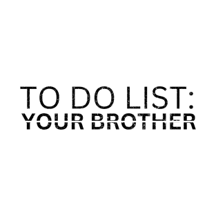 TO DO LIST: YOURE BROTHER T-Shirt