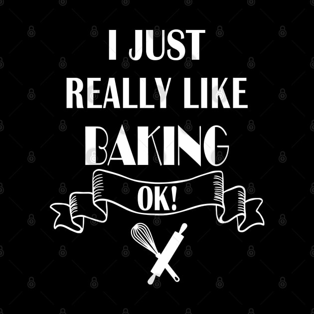 I Just Really Like Baking Ok! Love to Bake Gift by JPDesigns