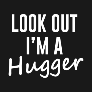 Look Out I'm A Hugger T-Shirt