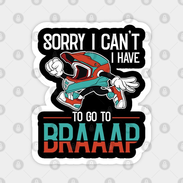 Sorry I cant i have to go Braap Motocross Rider Dirt Biking Magnet by Riffize