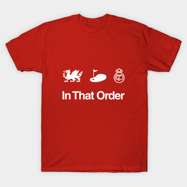 Wales Golf Madrid In That Order Wales T Shirt Teepublic