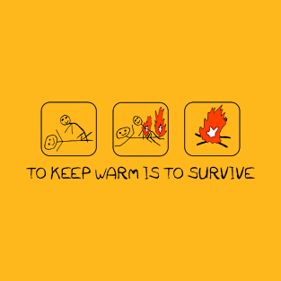 To keep warm is to survive T-Shirt