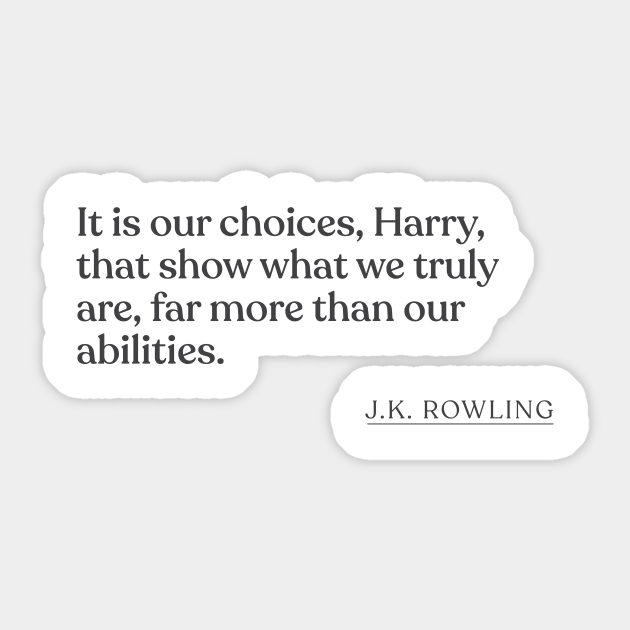 J K Rowling It Is Our Choices Harry That Show What We Truly Are Far More Than Our Abilities Jk Rowling Sticker Teepublic