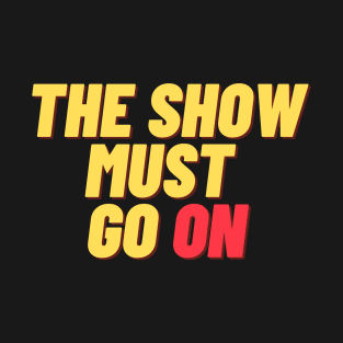 The Show Must Go On T-Shirt