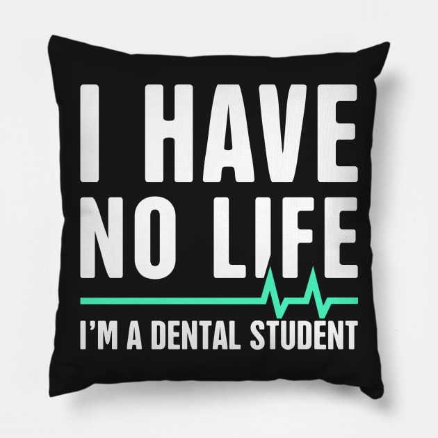 I Have No Life – Dental Student Quote Pillow by MeatMan