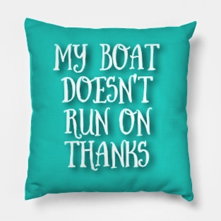 my boat doesn't run on thanks T-shirt Pillow