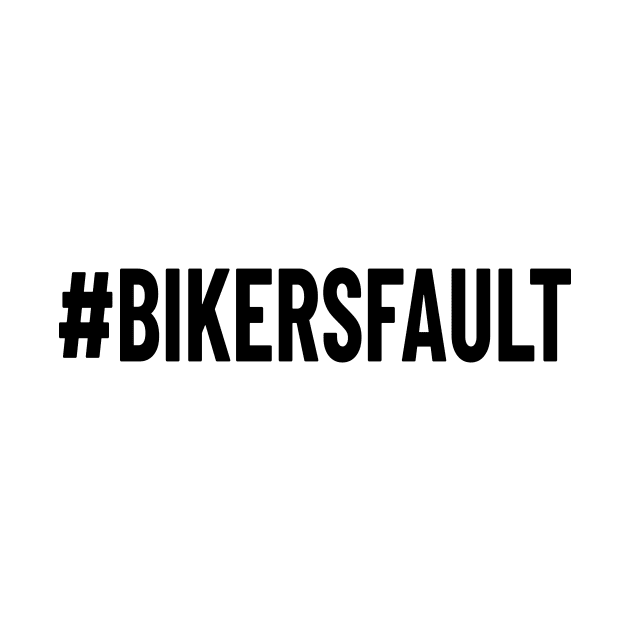 Bikers Fault, Cyclist, Motorcycle, Trucker, Mechanic, Car Lover Enthusiast Funny Gift Idea by GraphixbyGD