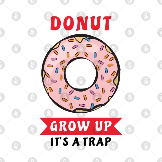 Donut Grow Up, It's A Trap - Funny Donut Pun by DesignWood Atelier