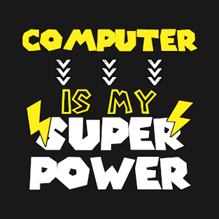 Computer is My Super Power - Funny Saying Quote - Birthday Gift Ideas For Programmers T-Shirt