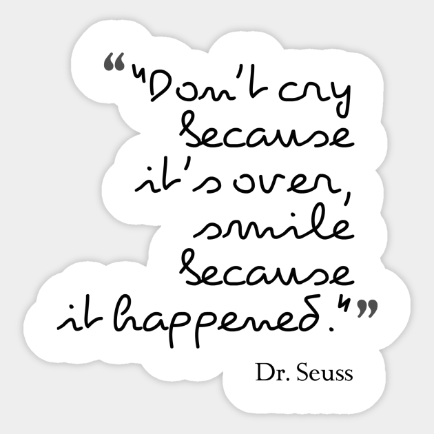 Don T Cry Because It S Over Smile Because It Happened Dr Seuss Quote Sticker Teepublic