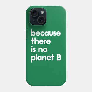 Because there is no planet B Phone Case