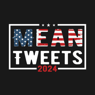 Mean Tweets 2024 2024 Election Vote Trump Political Presidential Campaign T-Shirt