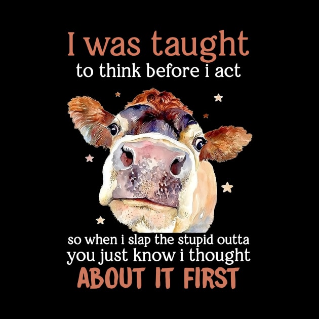 I Was Taught To Think Before I Act Funny Cow by JeanDanKe