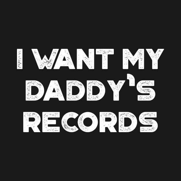 I Want My Daddy's Records Funny Vintage Retro (White) by truffela