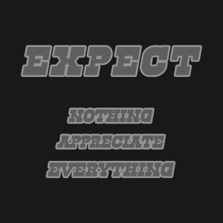 expect nothing appreciate everything T-Shirt