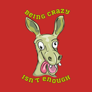 Being crazy isn't enough T-Shirt