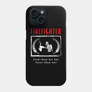 Firefighter Find them hot leave them wet funny motivational design Phone Case