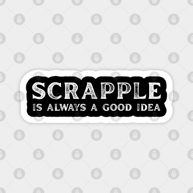 Scrapple Is Always A Good Idea Scrapple Gift Apparel Scrapple Philly Breakfast Magnet by savage land 