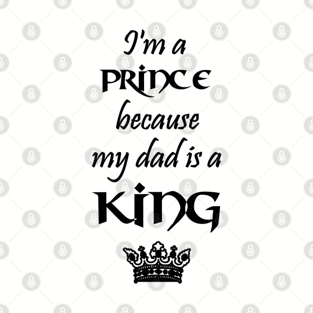 I'm a Prince because my dad is a KING black by Teeject