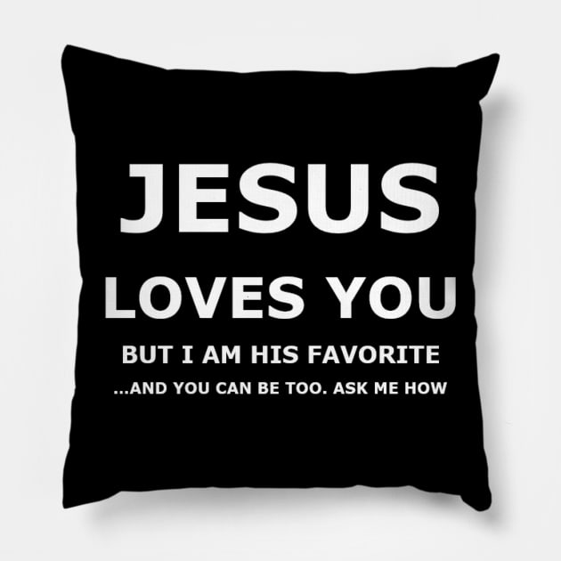 Jesus Loves You, but I am His favorite. Pillow by Isaiah 5:20 Tees