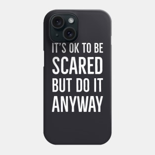 It's Ok To Be Scared But Do It Anyway Phone Case