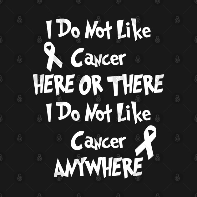 I Do Not Like Cancer Here Or There I Do Not Like Cancer Anywhere by jverdi28