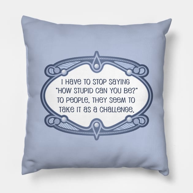 How stupid can you be? Pillow by SnarkCentral