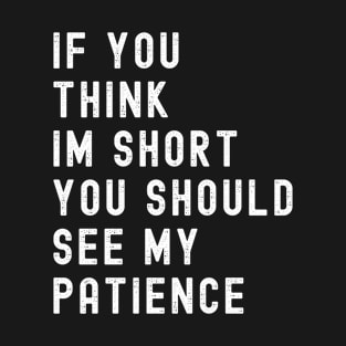 If You Think I'm Short You Should See My Patience T-Shirt