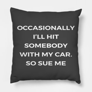 Occasionally I’ll hit somebody with my car. So sue me - THE OFFICE Pillow